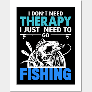 I Don't Need Therapy I Just Need To Go Fishing Posters and Art